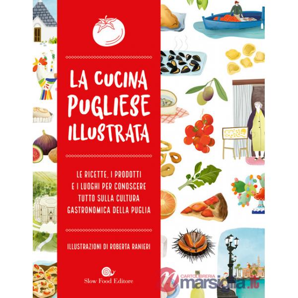 Cucina pugliese illustrata. Le ricette, i prodotti e i luoghi per conoscere tutto sulla cultura gastronomica della Puglia (La)