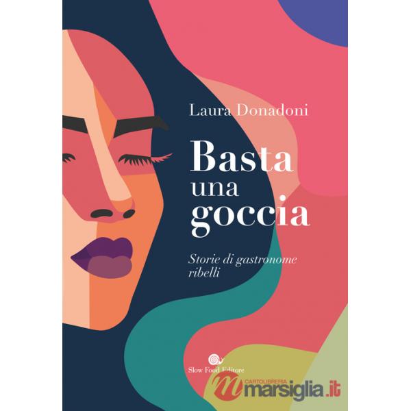 Basta una goccia. Storie di gastronome ribelli