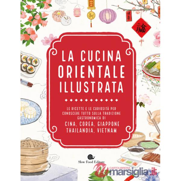 Cucina orientale illustrata. Le ricette e le curiosità per conoscere tutto sulla tradizione gastronomica di Cina, Corea, Giappon