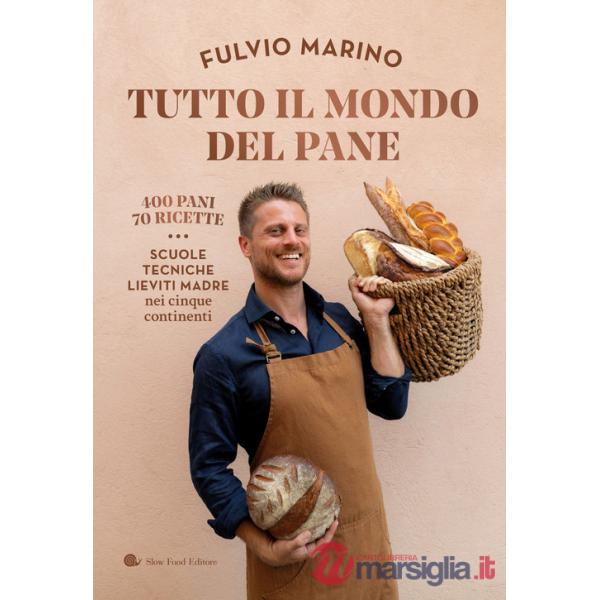 Tutto il mondo del pane. 400 pani. 70 ricette. Scuole, tecniche, lieviti madre nei cinque continenti