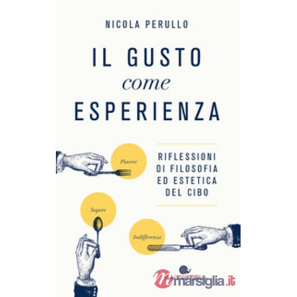 Gusto come esperienza. Riflessioni di filosofia ed estetica del cibo (Il)