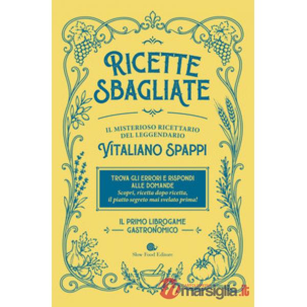 Ricette sbagliate. Il misterioso ricettario del leggendario Vitaliano Spappi. Il primo librogame gastronomico
