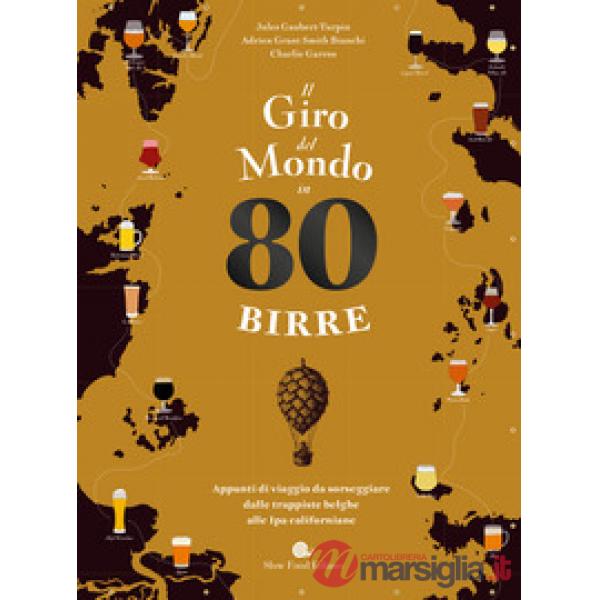 Giro del mondo in 80 birre. Appunti di viaggio da sorseggiare dalle trappiste belghe alle ipa californiane (Il)