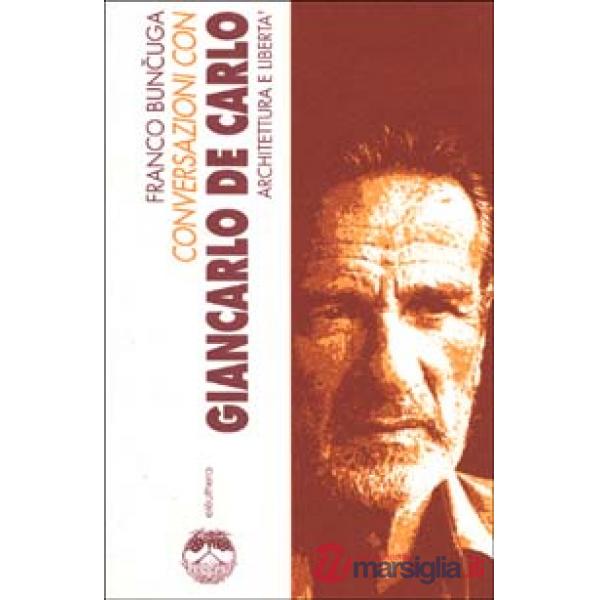 Conversazioni con Giancarlo De Carlo. Architettura e libertà