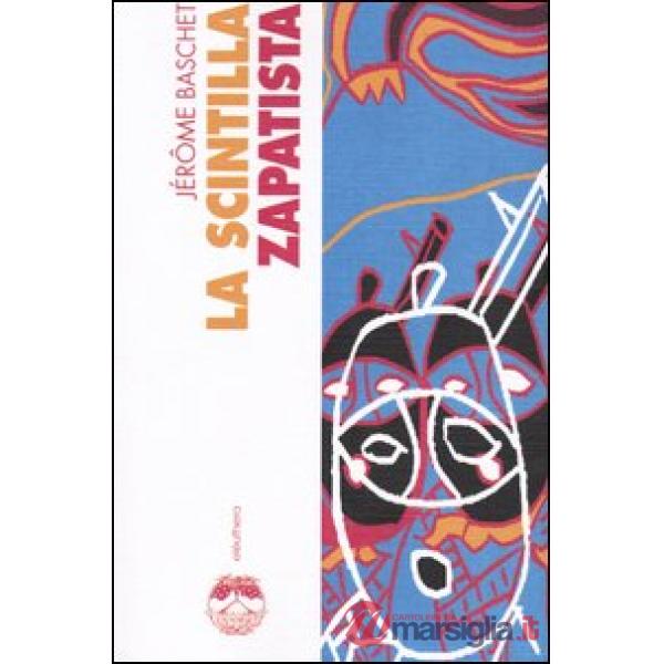 Scintilla zapatista. Insurrezione indigena e resistenza planetaria (La)