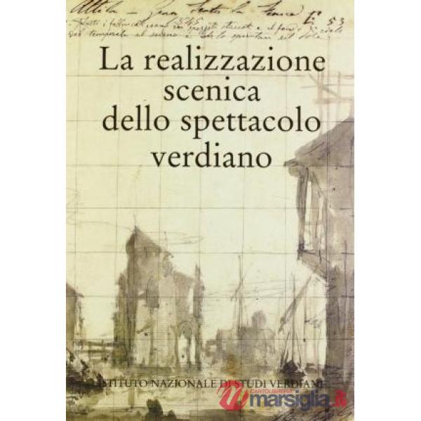 Realizzazione scenica dello spettacolo verdiano. Atti del Congresso internazionale di studi (Parma, 28-30 settembre 1994) (La)