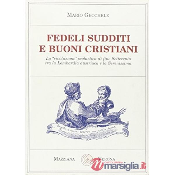 Fedeli sudditi e buoni cristiani. La «rivoluzione» scolastica di fine Settecento