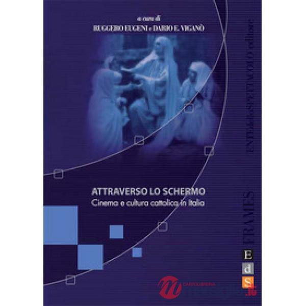Attraverso lo schermo. Cinema e cultura cattolica in Italia. Ediz. illustrata
