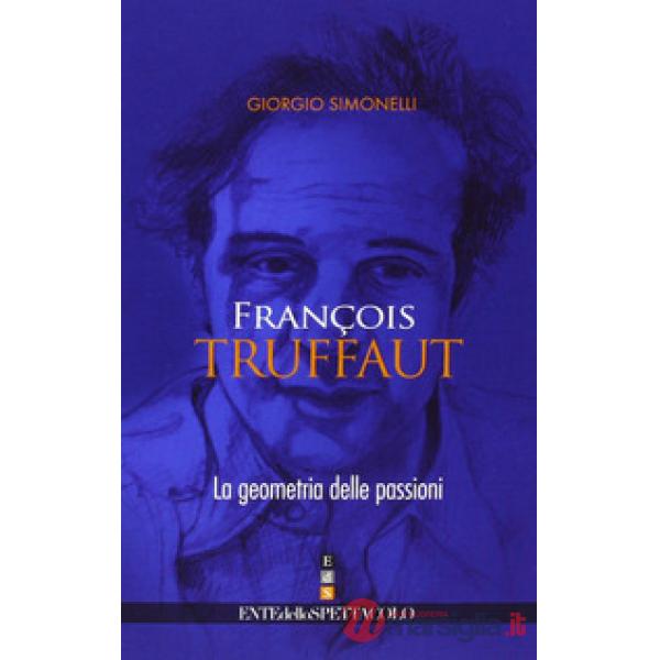 François Truffaut. La geometria delle passioni. Ediz. illustrata