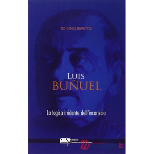 Luis Buñuel. La logica irridente dell'inconscio