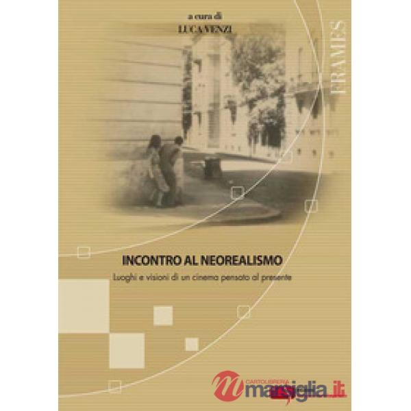 Incontro al neorealismo. Luoghi e visioni di un cinema pensato al presente