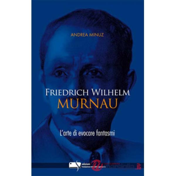 Friedrich Wilhelm Murnau. L'arte di evocare fantasmi