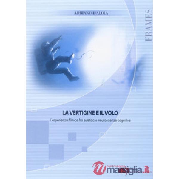 Vertigine e il volo. L'esperienza filmica fra estetica e neuroscienze (La)
