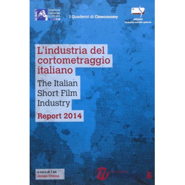 Industria del cortometraggio italiano-The italian short film industry. Report 2014. Ediz. bilingue (L')