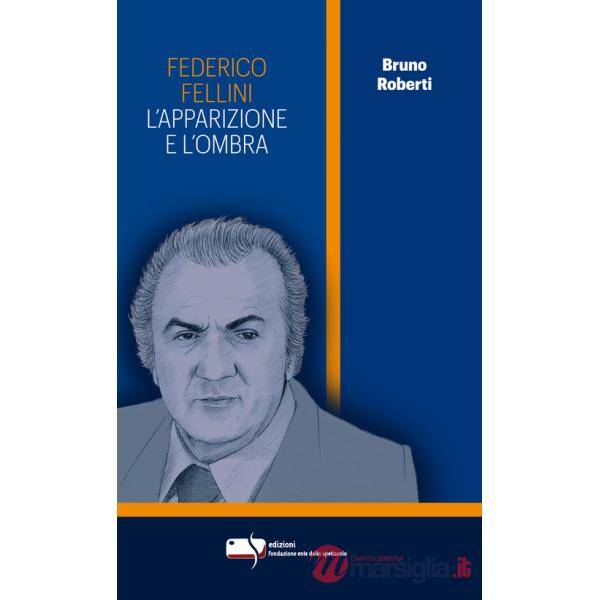 Federico Fellini. L'apparizione e l'ombra. Ediz. critica