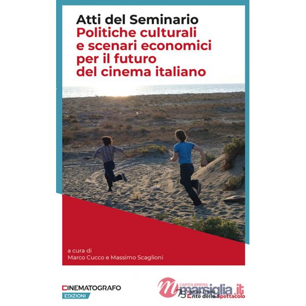 Politiche culturali e scenari economici per il futuro del cinema italiano. Atti del Seminario