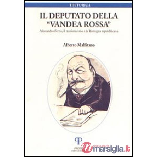 Deputato della Vandea rossa. Alessandro Fortis, il trasformismo e la Romagna repubblicana (Il)