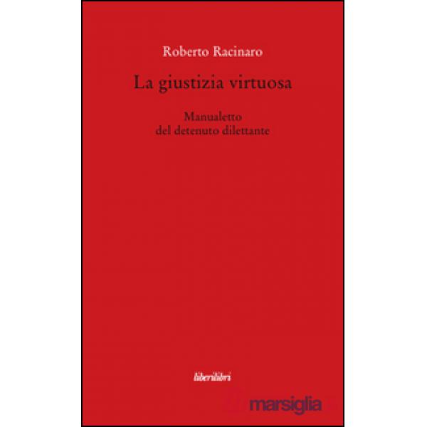 Giustizia virtuosa. Manualetto del detenuto dilettante (La)
