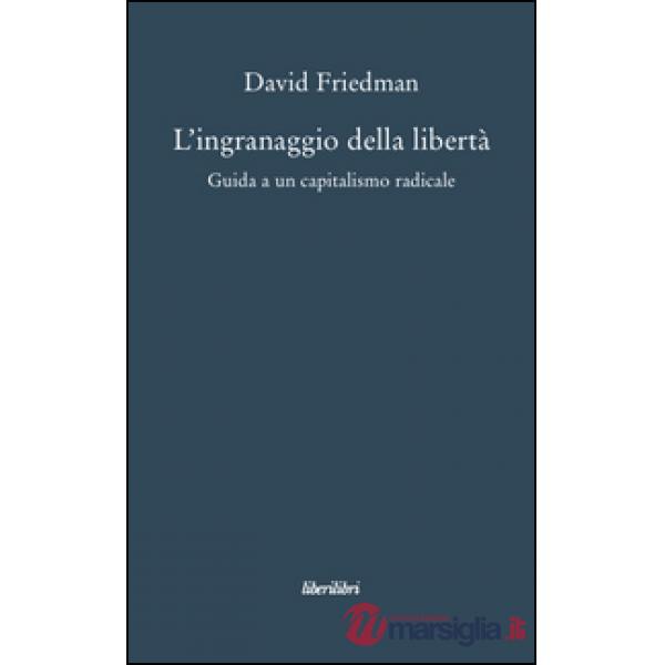 Ingranaggio della libertà. Guida a un capitalismo radicale (L')