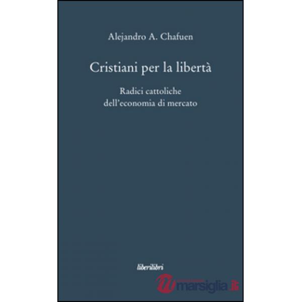 Cristiani per la libertà. Radici cattoliche dell'economia di mercato