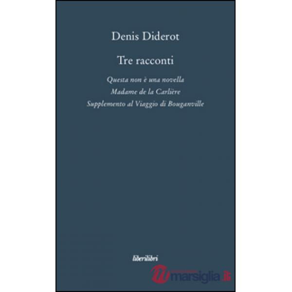 Tre racconti. Questa non è una novella-Madame de la Carlière-Supplemento al viaggio di Bouganville