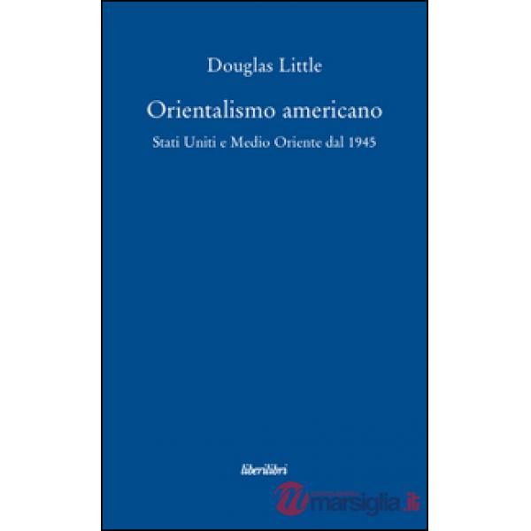 Orientalismo americano. Stati Uniti e Medio Oriente dal 1945