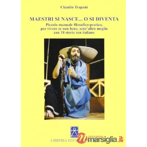 Maestri si nasce o si diventa. Piccolo manuale filosofico-pratico per vivere se non bene, senz'altro meglio