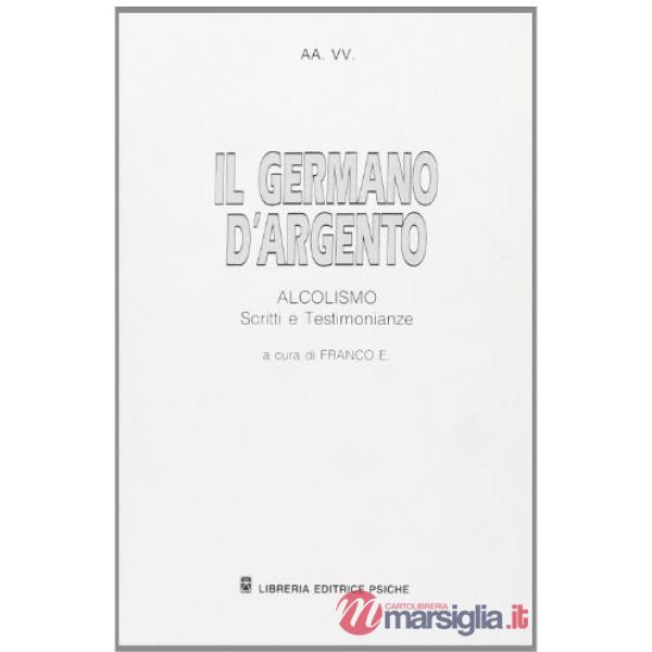 Germano d'argento. Alcolismo. Scritti e testimonianze (Il)