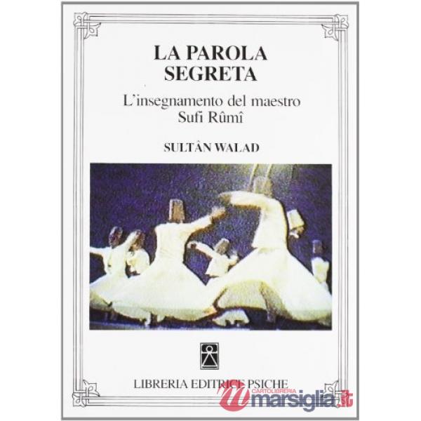 Parola segreta. L'insegnamento del maestro sufi Rûmî (La)
