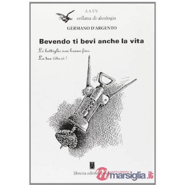 Bevendo ti bevi anche la vita. Le bottiglie non hanno fine, la tua vita sì!