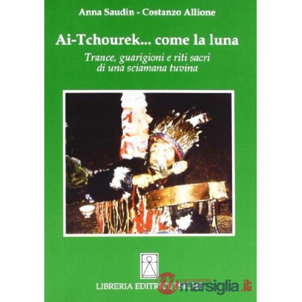 Ai-Tchourek... Come la luna. Trance, guarigioni e riti sacri di una sciamana tuvina