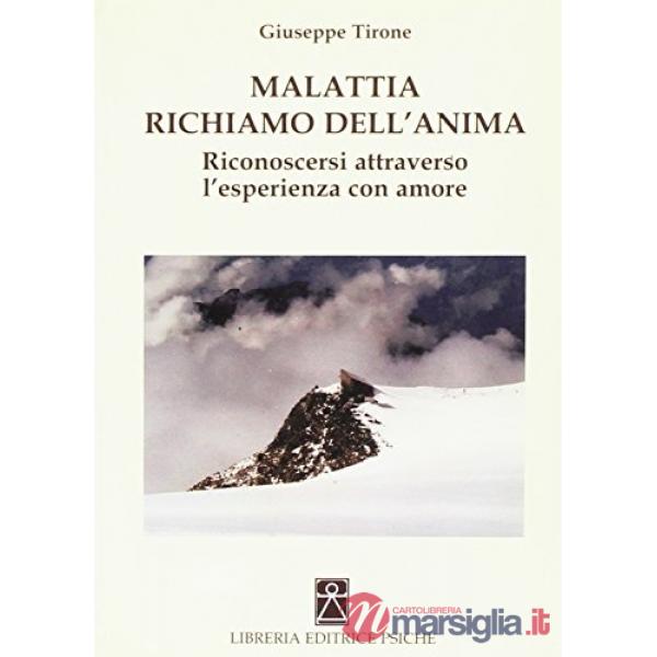 Malattia richiamo dell'anima. Riconoscersi attraverso l'esperienza con amore