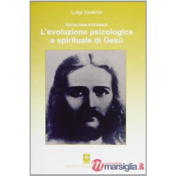 Psicologia integrale. L'evoluzione psicologica e spirituale di Gesù