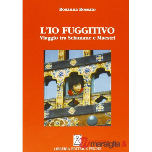 Io fuggitivo. Viaggio tra sciamane e maestri (L')