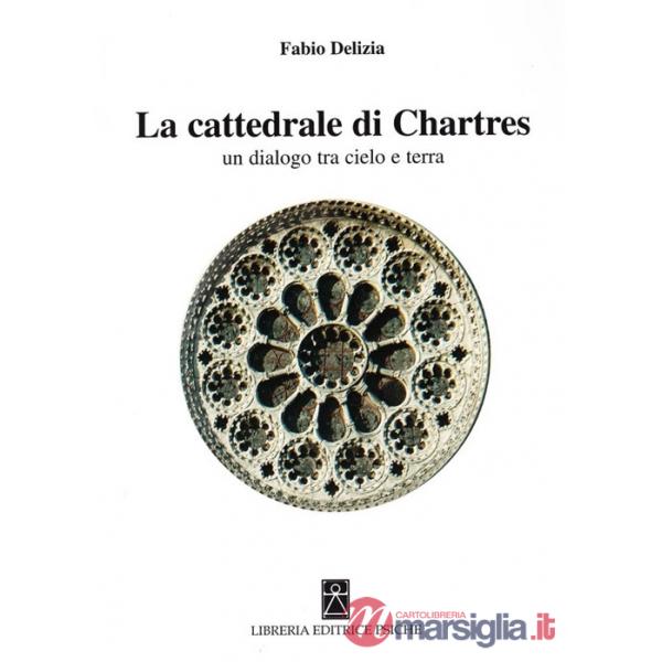 Cattedrale di Chartres. Un dialogo tra cielo e terra (La)