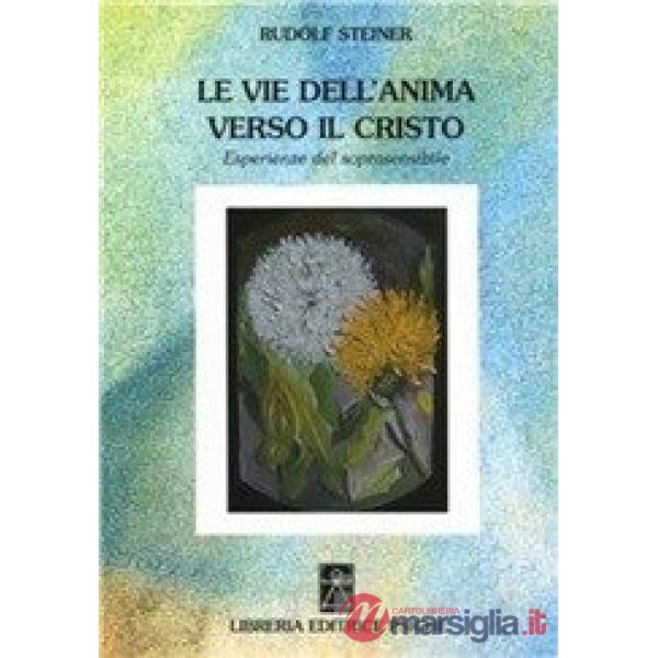 Vie dell'anima verso il Cristo. Esperienze del soprasensibile (Le)