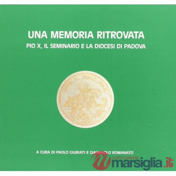 Memoria ritrovata. Pio X, il Seminario e la diocesi di Padova (Una)