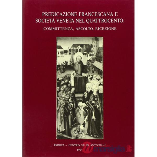 Predicazione francescana e società veneta nel Quattrocento: committenza, ascolto, ricezione. Atti del 2º Convegno internazionale