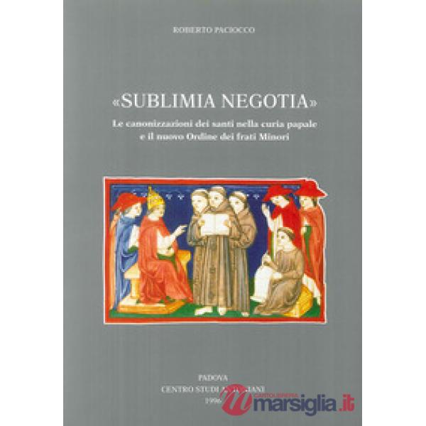 Sublimia negotia. Le canonizzazioni dei santi nella curia papale e il nuovo Ordine dei frati minori