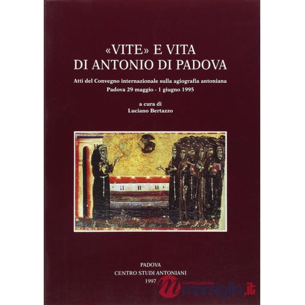 Vite e vita di Antonio di Padova. Atti del Convegno internazionale sulla agiografia antoniana (Padova, 29 maggio-1 giugno 1995)