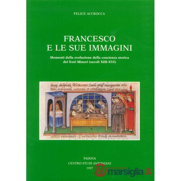 Francesco e le sue immagini. Momenti della evoluzione della coscienza storica dei frati Minori (secoli XIII-XVI)
