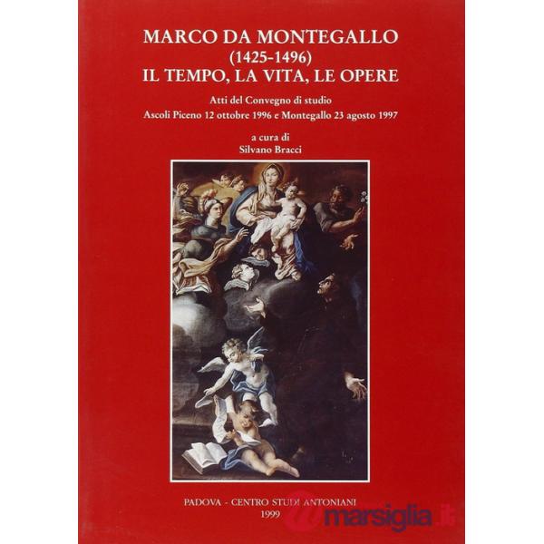 Marco da Montegallo (1425-1496). Il tempo, la vita, le opere. Atti del Convegno di studio (Ascoli Piceno, 12 ottobre 1996 Monte