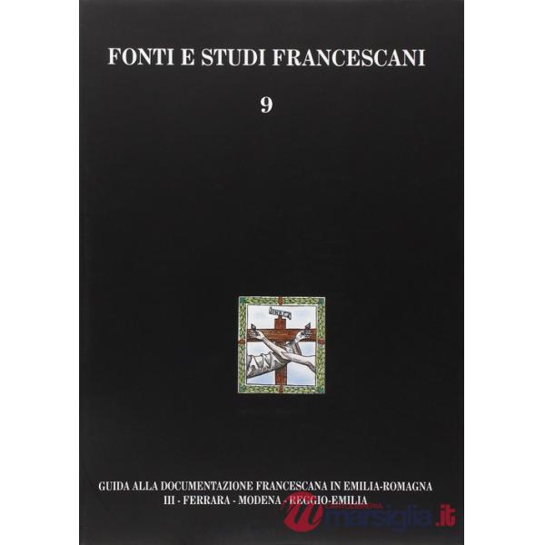 Guida alla documentazione francescana in Emilia Romagna. Vol. 3: Ferrara, Modena, Reggio Emilia