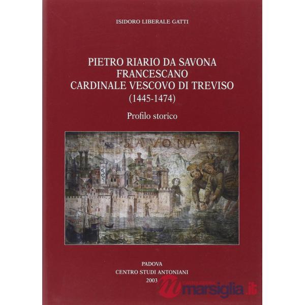 Pietro Riario da Savona francescano cardinale vescovo di Treviso (1445-1474). Profilo storico