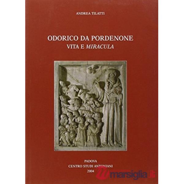 Odorico da Pordenone. Vita e «miracula»