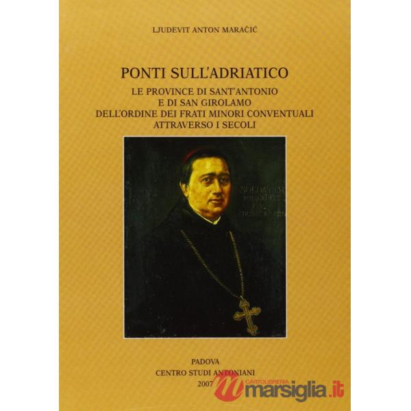 Ponti sull'Adriatico. Le province di Sant'Antonio e di San Girolamo dell'Ordine dei frati minori conventuali attraverso i secoli