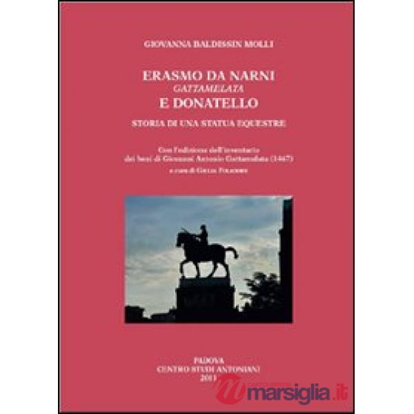 Erasmo da Narni, Gattamelata, e Donatello. Storia di una statua equestre. Con l'edizione dell'inventario dei beni di Giovanni An