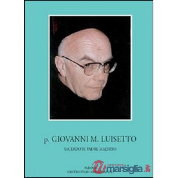 P. Giovanni M. Luisetto francescano conventuale. Sacerdote, padre, maestro