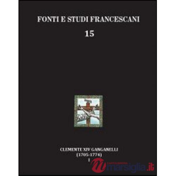 Clemente XIV Ganganelli (1705-1774). Profilo di un francescano e di un papa. Vol. 1: Lorenzo Ganganelli. L'uomo, il francescano,