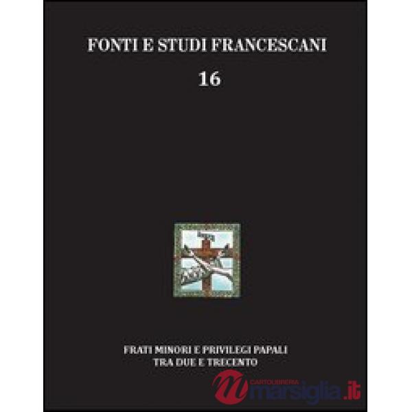 Frati minori e privilegi papali tra Due e Trecento. Con l'edizione del Liber privilegiorum della biblioteca Antoniana di Padova 
